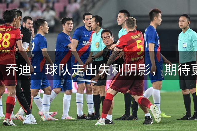 乔迪：球队走出失利阴影，期待更好表现