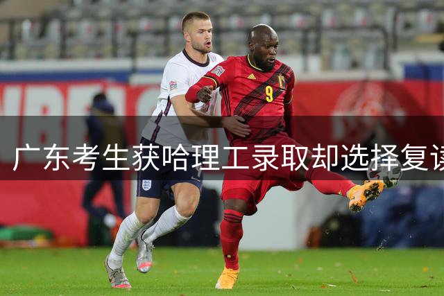 广东考生获哈理工录取却选择复读 背后缘由引热议